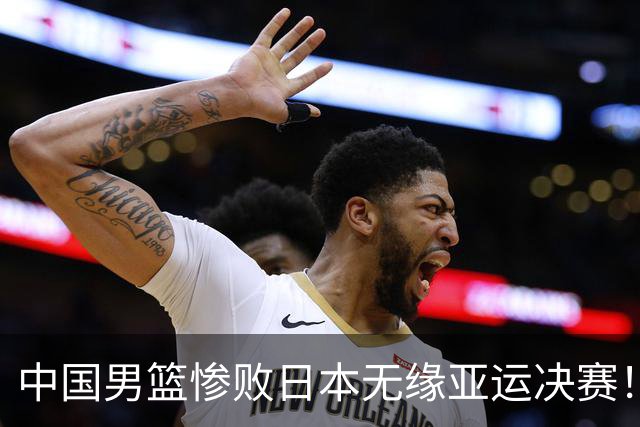 中国男篮惨败日本无缘亚运决赛！最多落后35分，连续两届亚运丢金